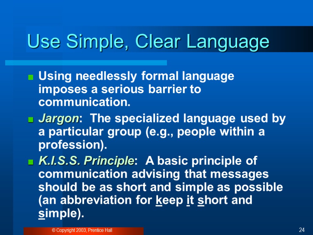 © Copyright 2003, Prentice Hall 24 Use Simple, Clear Language Using needlessly formal language